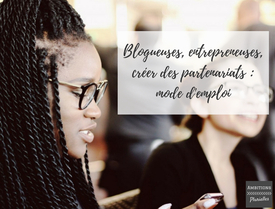 Blogueuses, entrepreneuses, créer des partenariats : mode d’emploi
