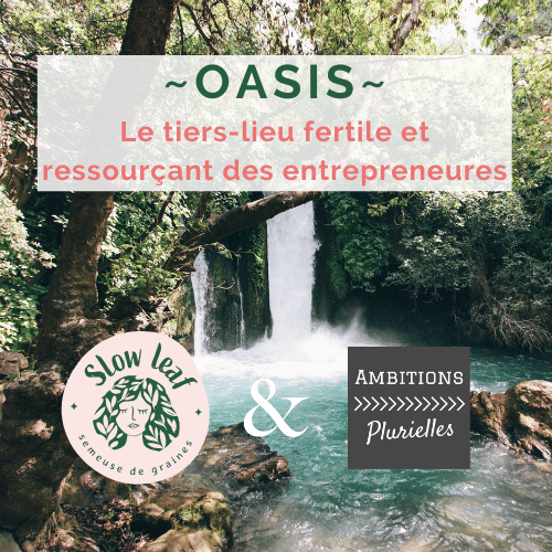 Oasis, le tiers-lieu fertile et ressourçant des entrepreneures - Par Ambitions Plurielles et Slow Leaf